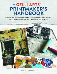 Title: The The Gelli Arts® Printmaker's Handbook: Exploring Color, Image Transfers, and Layering Techniques for Creating Art with Gel Plates, Author: Jessica Russo Scherr