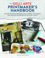 The The Gelli Arts® Printmaker's Handbook: Exploring Color, Image Transfers, and Layering Techniques for Creating Art with Gel Plates