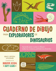 Title: Cuaderno de Dibujo para Exploradores de Dinosaurios / Dinosaur Explorer Sketchbook: Lecciones paso a paso para dibujar todas tus criaturas prehistóricas favoritas / Step-by-Step Lessons for Drawing All Your Favorite Prehistoric Creatures, Author: Brad Woodard
