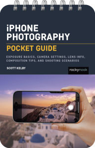 Title: iPhone Photography: Pocket Guide: Exposure Basics, iPhone Camera Settings, Composition Tips, and Shooting Scenarios, Author: Scott Kelby