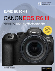 Title: David Busch's Canon EOS R6 III Guide to Digital Photography, Author: David D. Busch