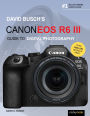 David Busch's Canon EOS R6 III Guide to Digital Photography