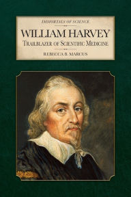 Title: William Harvey: Trailblazer of Scientific Medicine, Author: Rebecca B Marcus