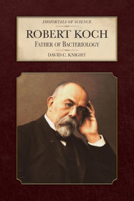 Title: Robert Koch: Father of Bacteriology, Author: David C Knight