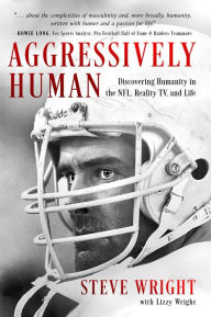 Title: Aggressively Human: Discovering Humanity in the NFL, Reality TV, and Life, Author: Steve Wright