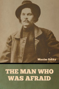 Title: The Man Who Was Afraid, Author: Maxim Gorky