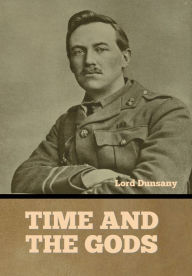 Title: Time and the Gods, Author: Lord Dunsany