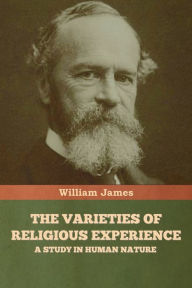 Title: The Varieties of Religious Experience: A Study in Human Nature, Author: William James