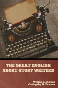 Title: The Great English Short-Story Writers, Author: William J Dawson