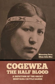 Title: Cogewea, the Half Blood: A Depiction of the Great Montana Cattle Range, Author: Mourning Dove