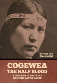 Title: Cogewea, the Half Blood: A Depiction of the Great Montana Cattle Range, Author: Mourning Dove