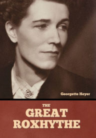 Title: The Great Roxhythe, Author: Georgette Heyer