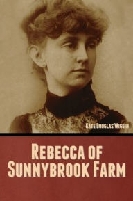 Title: Rebecca of Sunnybrook Farm, Author: Kate  Douglas Wiggin