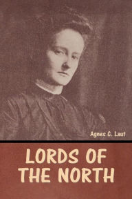 Title: Lords of the North, Author: Agnes C Laut