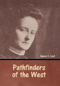 Title: Pathfinders of the West, Author: Agnes  C. Laut