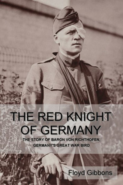 The Red Knight of Germany: The Story of Baron von Richthofen, Germany's Great War Bird