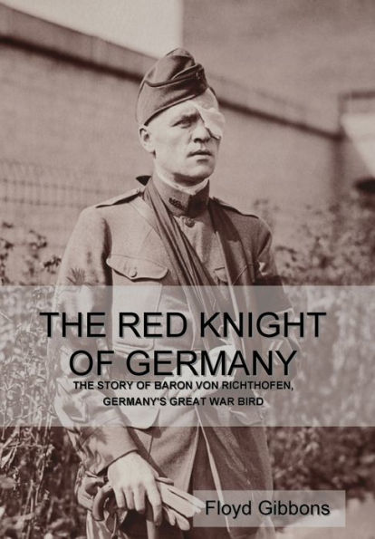 The Red Knight of Germany: The Story of Baron von Richthofen, Germany's Great War Bird