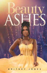 Title: Beauty For Ashes, Author: Britney Jones