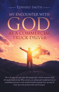 Title: My Encounter With God As A Commercial Truck Driver, Author: Edward Smith