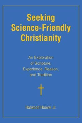 Seeking Science-Friendly Christianity: An Exploration of Scripture, Experience, Reason, and Tradition