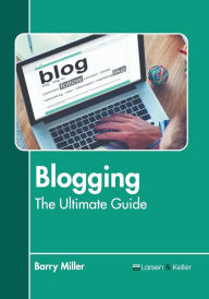 Title: Blogging: The Ultimate Guide, Author: Barry Miller