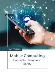 Title: Mobile Computing: Concepts, Design and Safety, Author: Ian Phillips
