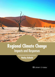 Title: Regional Climate Change: Impacts and Responses, Author: Harley Ashwin