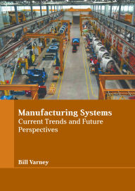 Title: Manufacturing Systems: Current Trends and Future Perspectives, Author: Bill Varney