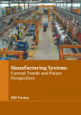 Manufacturing Systems: Current Trends and Future Perspectives