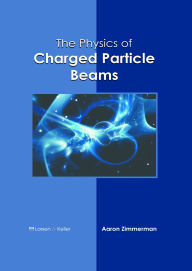 Title: The Physics of Charged Particle Beams, Author: Aaron Zimmerman
