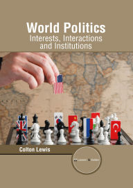 Title: World Politics: Interests, Interactions and Institutions, Author: Colton Lewis