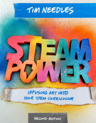 Title: Steam Power, Second Edition: Infusing Art Into Your Stem Curriculum, Author: Tim Needles