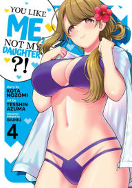Title: You Like Me, Not My Daughter?! (Manga) Vol. 4, Author: Kota Nozomi