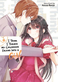 Title: I Think I Turned My Childhood Friend Into a Girl Vol. 6, Author: Azusa Banjo