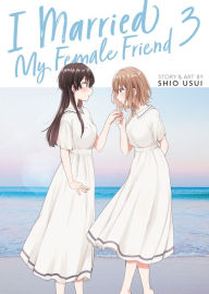 Title: I Married My Female Friend Vol. 3, Author: Shio Usui