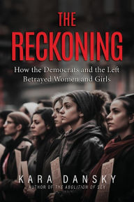 Title: The Reckoning: How the Democrats and the Left Betrayed Women and Girls:, Author: Kara Dansky