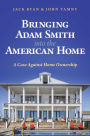 Bringing Adam Smith into the American Home: A Case Against Home Ownership