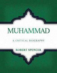 Title: Muhammad: A Critical Biography, Author: Robert Spencer