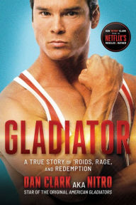 Title: Gladiator: A True Story of 'Roids, Rage, and Redemption:, Author: Dan Clark