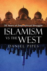 Title: Islamism vs. the West: 35 Years of Geopolitical Struggle: Essays, Reflections, and Warnings:, Author: Daniel Pipes