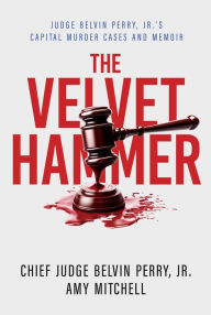 The Velvet Hammer: Judge Belvin Perry, Jr.'s Capital Murder Cases and Memoir