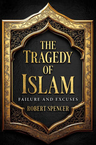 Title: The Tragedy of Islam: Failure and Excuses, Author: Robert Spencer