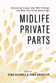 Title: Midlife Private Parts: Revealing Essays that Will Change the Way You Think About Age, Author: Dina Alvarez