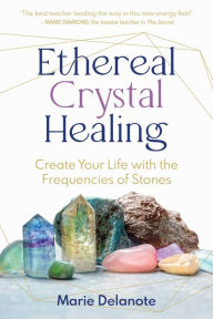 Title: Ethereal Crystal Healing: Create Your Life with the Frequencies of Stones, Author: Marie Delanote