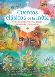 Title: Cuentos clásicos de la India: Cómo Ganesha obtuvo su cabeza de elefante y otros relatos, Author: Vatsala Sperling