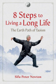 Title: 8 Steps to Living a Long Life: The Earth Path of Taoism, Author: Peter Newton