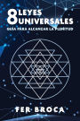 8 leyes universales: Guía para alcanzar la plenitud
