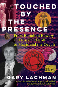 Title: Touched by the Presence: From Blondie's Bowery and Rock and Roll to Magic and the Occult, Author: Gary Lachman