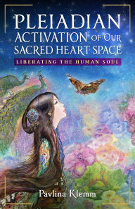 Title: Pleiadian Activation of Our Sacred Heart Space: Liberating the Human Soul, Author: Pavlina Klemm