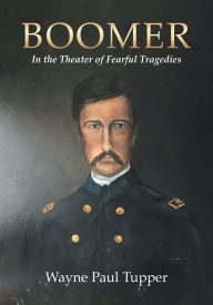 Title: Boomer: In the Theater of Fearful Tragedies, Author: Wayne Paul Tupper